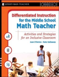 Differentiated Instruction for the Middle School Math Teacher libro in lingua di D'Amico Joan, Gallaway Kate