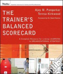 The Trainer's Balanced Scorecard libro in lingua di Pangarkar Ajay M., Kirkwood Teresa, Norton David (FRW)