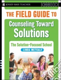 The Field Guide to Counseling Toward Solutions libro in lingua di Metcalf Linda