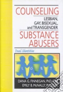 Counseling Lesbian, Gay, Bisexual, and Transgender Substance Abusers libro in lingua di Finnegan Dana G. Ph.D., McNally Emily B. Ph.D.