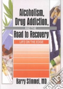 Alcoholism, Drug Addition, and the Road to Recovery libro in lingua di Stimmel Barry