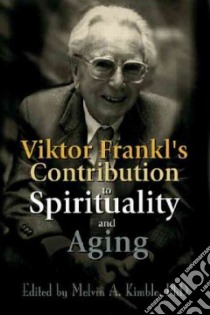 Viktor Frankl's Contribution to Spirituality and Aging libro in lingua di Kimble Melvin A. (EDT)