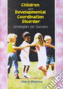Children With Developmental Coordination Disorder libro in lingua di Missiuna Cheryl Ph.D. (EDT)