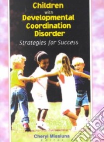 Children With Developmental Coordination Disorder libro in lingua di Missiuna Cheryl Ph.D. (EDT)