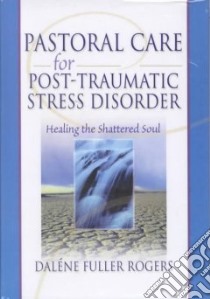 Pastoral Care for Post-Traumatic Stress Disorder libro in lingua di Rogers Dalene Fuller