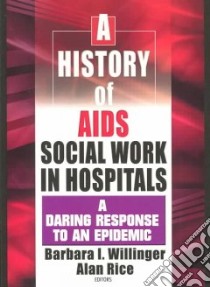 A History of AIDS Social Work in Hospitals libro in lingua di Willinger Barbara I. (EDT), Rice Alan (EDT)