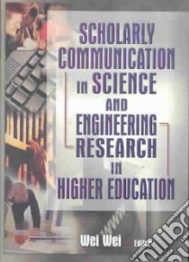 Scholarly Communication in Science and Engineering Research in Higher Education libro in lingua di Wei Wei (EDT)