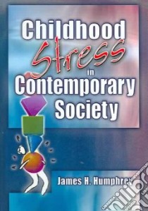 Childhood Stress in Contemporary Society libro in lingua di Humphrey James H.