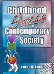 Childhood Stress in Contemporary Society libro in lingua di Humphrey James H.