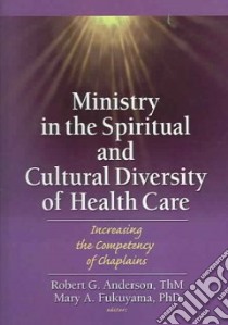 Ministry In The Spiritual And Cultural Diversity Of Healthcare libro in lingua di Anderson Robert G. (EDT), Fukuyama Mary A. Ph.D. (EDT)