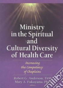 Ministry In The Spiritual And Cultural Diversity Of Healthcare libro in lingua di Anderson Robert G. (EDT), Fukuyama Mary A. Ph.D. (EDT)