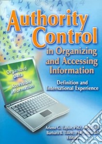 Authority Control In Organizing And Accessing Information libro in lingua di Taylor Arlene G. (EDT), Tillett Barbara B. (EDT)