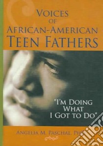Voices of African-american Teen Fathers libro in lingua di Paschal Angelia M. Ph.D.