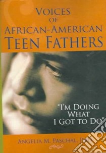 Voices of African-American Teen Fathers libro in lingua di Paschal Angelia M. Ph.D.