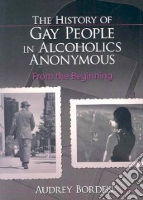 The History of Gay People in Alcoholics Anonymous libro in lingua di Borden Audrey