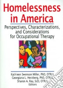 Homelessness in America libro in lingua di Miller Kathleen Swenson Ph.d. (EDT), Herzberg Georgiana L. Ph.D. (EDT), Ray Sharon A. (EDT)