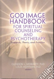 God Image Handbook for Spiritual Counseling and Psychotherapy libro in lingua di Moriarty Glendon L. (EDT), Hoffman Louis Ph.D. (EDT)
