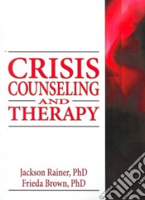 Crisis Counseling and Therapy libro in lingua di Rainer Jackson P. Ph.D., Brown Frieda F. Ph.D.