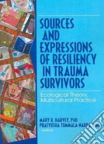 Sources and Expressions of Resiliency in Trauma Survivors libro in lingua di Harvey Mary R. (EDT), Tummala-Nara Pratyusha Ph.D. (EDT)