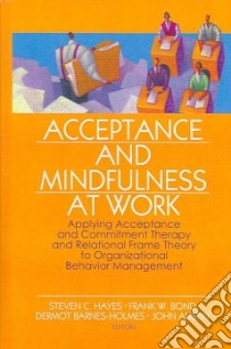 Acceptance And Mindfulness at Work libro in lingua di Hayes Steven C. (EDT), Bond Frank W. (EDT), Barnes-holmes Dermont (EDT), Austin John (EDT)