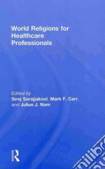 World Religions for Healthcare Professionals libro in lingua di Sorajjakool Siroj (EDT), Carr Mark F. (EDT), Nam Julius J. (EDT)