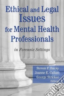 Ethical and Legal Issues for Mental Health Professionals in Forensic Settings libro in lingua di Bucky Steven F. Ph.D. (EDT), Callan Joanne E. Ph.D. (EDT), Stricker George (EDT), Marques Sylvie P. (EDT)