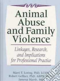 Animal Abuse And Family Violence libro in lingua di Loring Marti T. Ph.D. (EDT), Geffner Robert A. Ph.D. (EDT), Marsh Janessa (EDT)