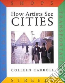 How Artists See Cities libro in lingua di Carroll Colleen