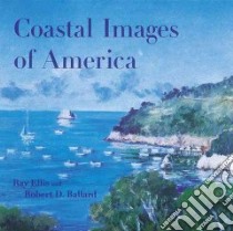 Coastal Images of America libro in lingua di Ellis Ray, Ballard Robert D.