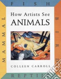 How Artists See Animals libro in lingua di Carroll Colleen