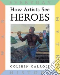 How Artists See Heroes libro in lingua di Carroll Colleen