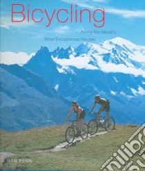 Bicycling Along The World's Most Exceptional Routes libro in lingua di Penn Rob