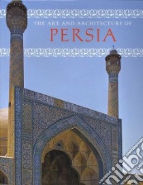 The Art and Architecture of Persia libro in lingua di Curatola Giovanni, Scarcia Gianroberto, Shore Marguerite (TRN)