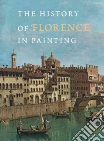 The History of Florence in Painting libro in lingua di Kroke Antonella Fenech (EDT), Gerbron Cyril (COL), Calonaci Stefano (COL), Rowley Neville (COL)