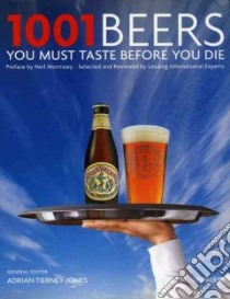 1001 Beers You Must Taste Before You Die libro in lingua di Tierney-jones Adrian (EDT), Morrissey Neil (INT)