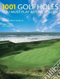 1001 Golf Holes You Must Play Before You Die libro in lingua di Barr Jeff (EDT), Jones Robert Trent Jr. (FRW)
