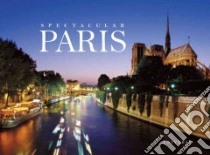Spectacular Paris libro in lingua di Scheller William G., Bertini Jean-Luc (PHT), Frich Arnaud (PHT), Lebar Jacques (PHT), Mazin Rosine (PHT)