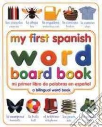 My First Spanish Word Board Book/Mi Primer Libro De Palabras En Espanol libro in lingua di Wilkes Angela