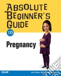 Absolute Beginner's Guide to Pregnancy libro in lingua di Adams John Quincy, Justak Marta