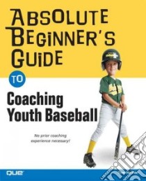 Absolute Beginner's Guide To Coaching Youth Baseball libro in lingua di Hanlon Thomas W.