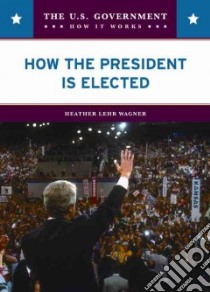 How the President Is Elected libro in lingua di Wagner Heather Lehr
