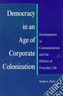 Democracy in an Age of Corporate Colonization libro in lingua di Deetz Stanley A.