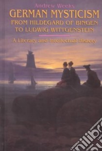 German Mysticism from Hildegard of Bingen to Ludwig Wittgenstein libro in lingua di Weeks Andrew