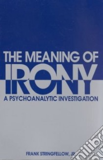 The Meaning of Irony libro in lingua di Stringfellow Frank Jr.