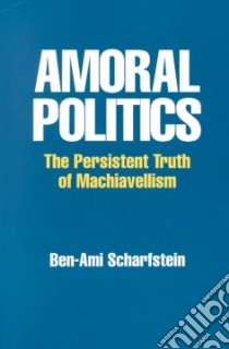 Amoral Politics libro in lingua di Scharfstein Ben-Ami