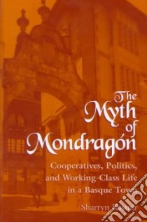 The Myth of Mondragon libro in lingua di Kasmir Sharryn