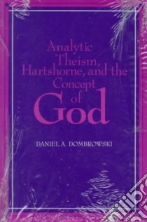 Analytic Theism, Hartshorne, and the Concept of God libro in lingua di Dombrowski Daniel A.