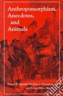 Anthropomorphism, Anecdotes and Animals libro in lingua di Mitchell Robert W. (EDT), Thompson Nicholas S. (EDT), Miles H. Lyn (EDT)