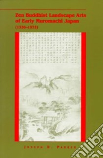 Zen Buddhist Landscape Arts of Early Muromachi Japan (1336-1573) libro in lingua di Parker Joseph D.