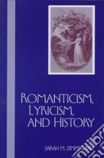 Romanticism, Lyricism, and History libro in lingua di Zimmerman Sarah M.